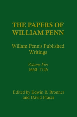 The Papers of William Penn, Volume 5: William Penn's Published Writings, 166-1726: An Interpretive Bibliography by Bronner, Edwin B.