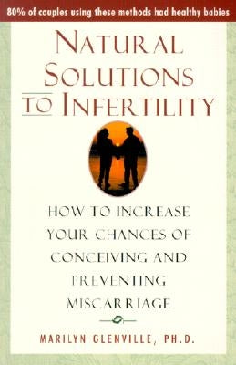 Natural Solutions to Infertility: How to Increase Your Chances of Conceiving and Preventing Miscarriage by Glenville, Marilyn