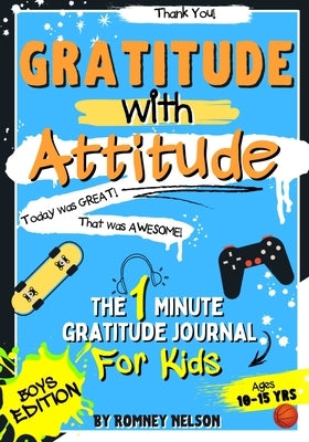 Gratitude With Attitude - The 1 Minute Gratitude Journal For Kids Ages 10-15: Prompted Daily Questions to Empower Young Kids Through Gratitude Activit by Nelson, Romney
