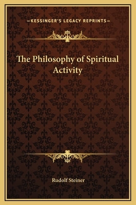 The Philosophy of Spiritual Activity by Steiner, Rudolf