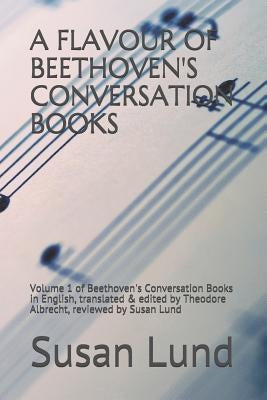 A Flavour of Beethoven's Conversation Books: Volume 1 of Beethoven's Conversation Books in English, translated & edited by Theodore Albrecht, reviewed by Lund, Susan