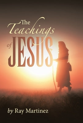 The Teachings of Jesus by Martinez, Ray