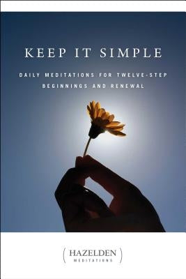 Keep It Simple: Daily Meditations for Twelve Step Beginnings and Renewal by Anonymous