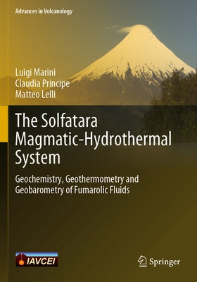 The Solfatara Magmatic-Hydrothermal System: Geochemistry, Geothermometry and Geobarometry of Fumarolic Fluids by Marini, Luigi
