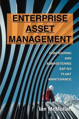 Enterprise Asset Management: Configuring and Administering SAP R/3 Plant Maintenance by McMullan, Ian