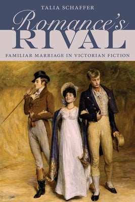 Romance's Rival: Familiar Marriage in Victorian Fiction by Schaffer, Talia