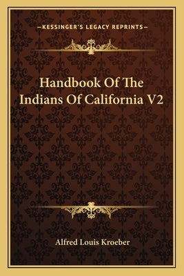 Handbook of the Indians of California V2 by Kroeber, Alfred Louis
