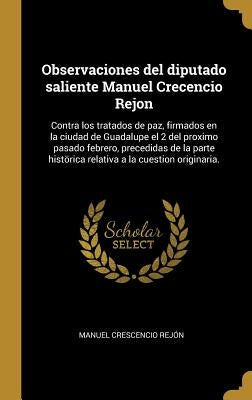 Observaciones del diputado saliente Manuel Crecencio Rejon: Contra los tratados de paz, firmados en la ciudad de Guadalupe el 2 del proximo pasado feb by Rejón, Manuel Crescencio