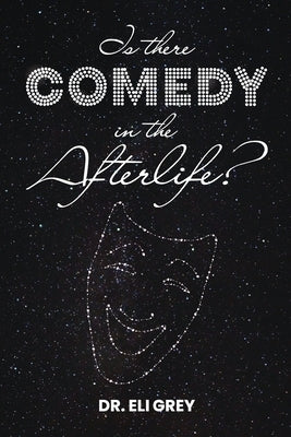 Is There Comedy in the Afterlife? by Grey, Eli