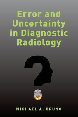 Error and Uncertainty in Diagnostic Radiology by Bruno, Michael A.