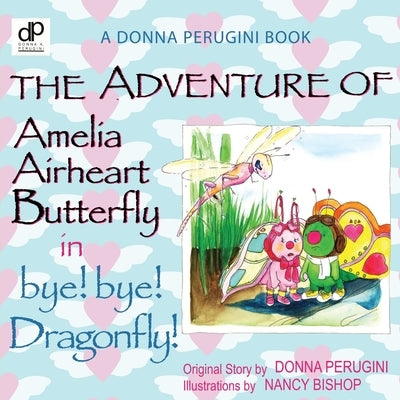 The Adventure of Amelia Airheart Butterfly in bye! bye! Dragonfly by Perugini, Donna