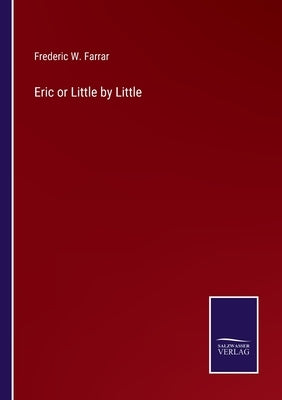Eric or Little by Little by Farrar, Frederic W.