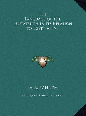 The Language of the Pentateuch in its Relation to Egyptian V1 by Yahuda, A. S.