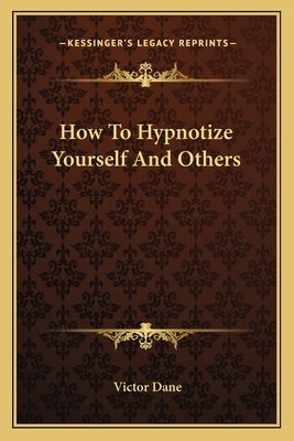 How to Hypnotize Yourself and Others by Dane, Victor