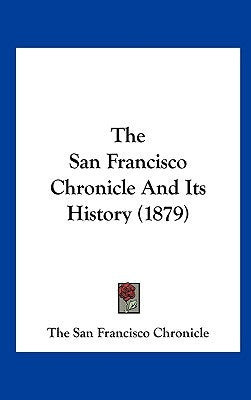 The San Francisco Chronicle and Its History (1879) by The San Francisco Chronicle, San Francis