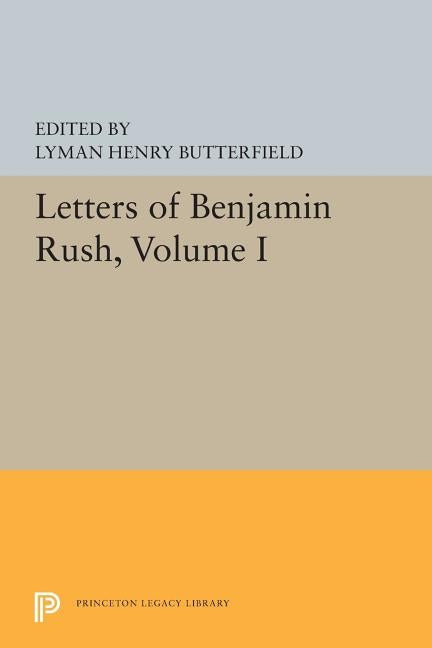 Letters of Benjamin Rush: Volume I: 1761-1792 by Butterfield, Lyman Henry