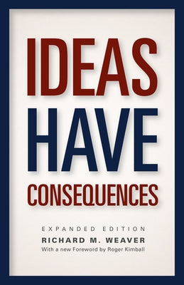 Ideas Have Consequences by Weaver, Richard M.