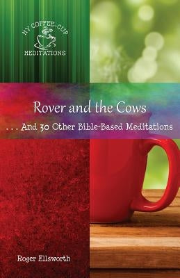 Rover and the Cows: . . .And 30 Other Bible-Based Meditations by Ellsworth, Roger
