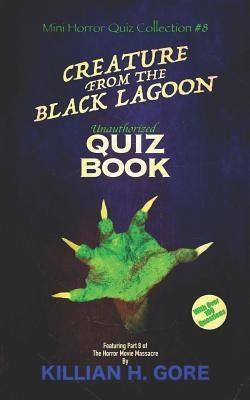 Creature from the Black Lagoon Unauthorized Quiz Book: Mini Horror Quiz Collection #8 by Gore, Killian H.