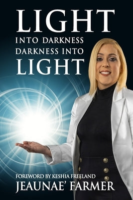 Light Into Darkness, Darkness Into Light by Freeland, Keshia