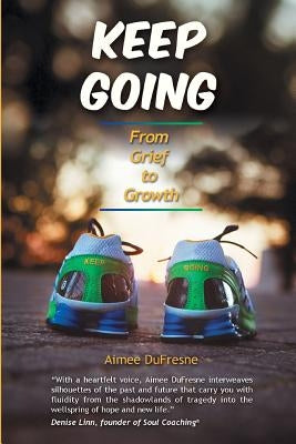 Keep Going: From Grief to Growth by DuFresne, Aimee