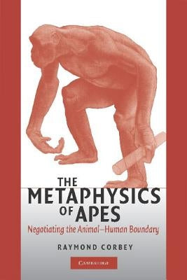 The Metaphysics of Apes: Negotiating the Animal-Human Boundary by Corbey, Raymond H. a.