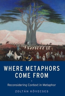 Where Metaphors Come from: Reconsidering Context in Metaphor by Kövecses, Zoltán
