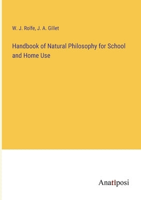 Handbook of Natural Philosophy for School and Home Use by Rolfe, W. J.
