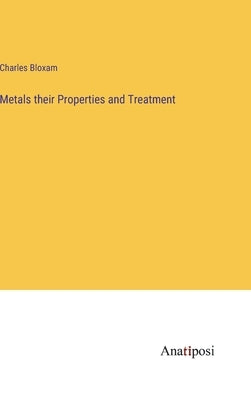 Metals their Properties and Treatment by Bloxam, Charles