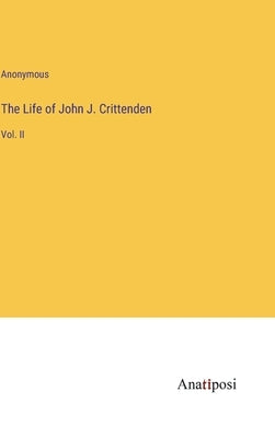 The Life of John J. Crittenden: Vol. II by Anonymous