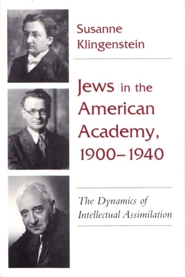 Jews in American Academy, 1900-1940: The Dynamics of Intellectual Assimilation by Klingenstein, Susanne