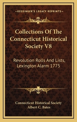 Collections of the Connecticut Historical Society V8: Revolution Rolls and Lists, Lexington Alarm 1775 by Connecticut Historical Society