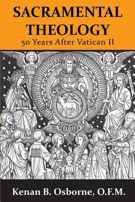 Sacramental Theology: Fifty Years After Vatican II by Osborne O. F. M., Kenan B.