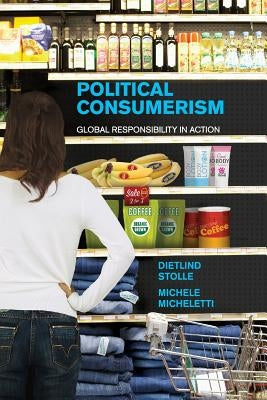 Political Consumerism: Global Responsibility in Action by Stolle, Dietlind
