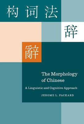 The Morphology of Chinese: A Linguistic and Cognitive Approach by Packard, Jerome L.