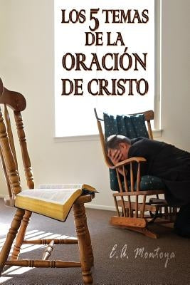 Los cinco temas de la oración de Cristo by Montoya, Eliud A.