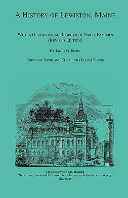 A History of Lewiston, Maine, With a Genealogical Register of Early Families (Revised Edition) by Elder, Janus G.