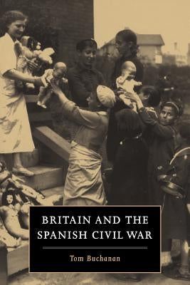 Britain and the Spanish Civil War by Buchanan, Tom