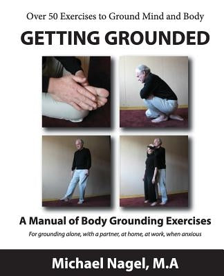 Getting Grounded Manual: A Manual of Grounding Exercises by Nagel Ma, Michael