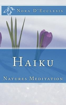 Haiku: Natures Meditation by D'Ecclesis, Nora