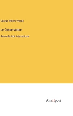 Le Conservateur: Revue de droit international by Vreede, George Willem