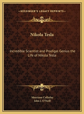 Nikola Tesla: Incredible Scientist and Prodigal Genius the Life of Nikola Tesla by Colladay, Morrison