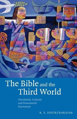 The Bible and the Third World: Precolonial, Colonial and Postcolonial Encounters by Sugirtharajah, R. S.