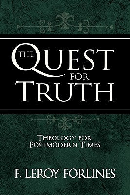 The Quest for Truth: Answering Life's Inescapable Questions by Forlines, F. Leroy
