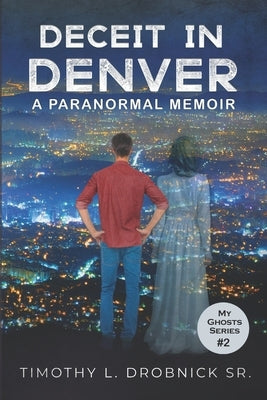 Deceit in Denver: A Paranormal Memoir by Drobnick, Timothy L., Sr.