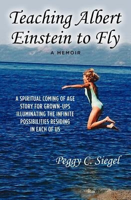 Teaching Albert Einstein to Fly by Siegel, Peggy C.