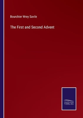 The First and Second Advent by Savile, Bourchier Wrey