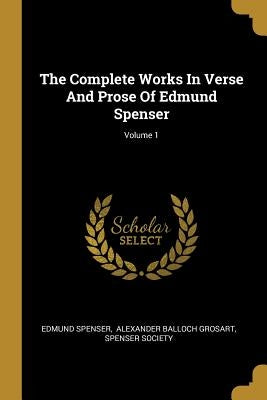 The Complete Works In Verse And Prose Of Edmund Spenser; Volume 1 by Spenser, Edmund