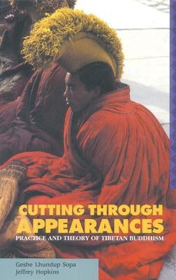 Cutting Through Appearances: Practice and Theory of Tibetan Buddhism by Sopa, Geshe Lhundub