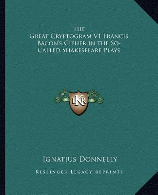 The Great Cryptogram V1 Francis Bacon's Cipher in the So-Called Shakespeare Plays by Donnelly, Ignatius